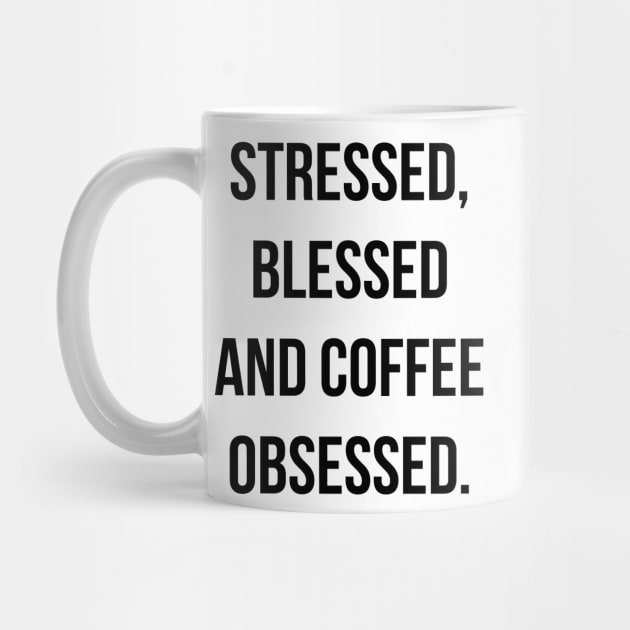 Stressed, blessed and Coffee Obsessed by MaNiaCreations